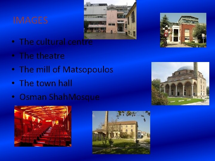 IMAGES • • • The cultural centre The theatre The mill of Matsopoulos The IMAGES • • • The cultural centre The theatre The mill of Matsopoulos The