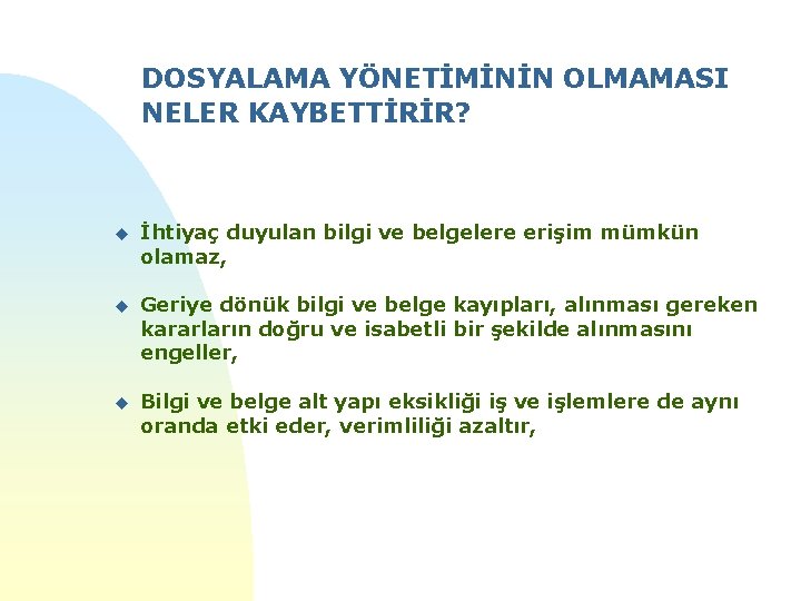 DOSYALAMA YÖNETİMİNİN OLMAMASI NELER KAYBETTİRİR? u İhtiyaç duyulan bilgi ve belgelere erişim mümkün olamaz,