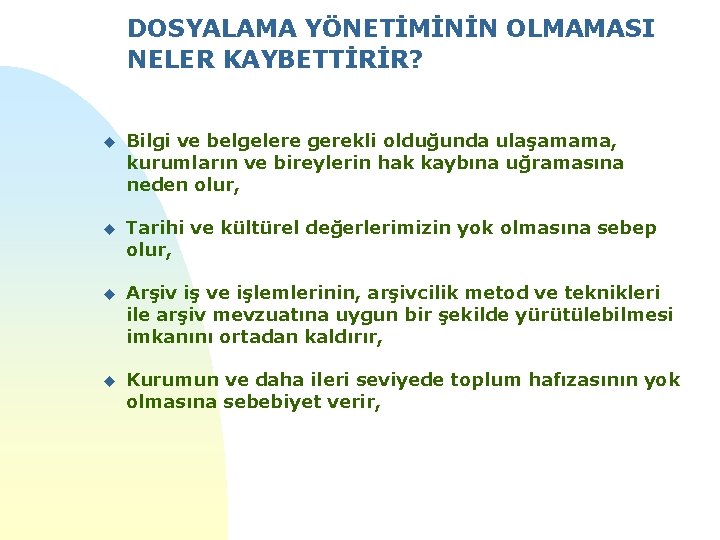 DOSYALAMA YÖNETİMİNİN OLMAMASI NELER KAYBETTİRİR? u Bilgi ve belgelere gerekli olduğunda ulaşamama, kurumların ve