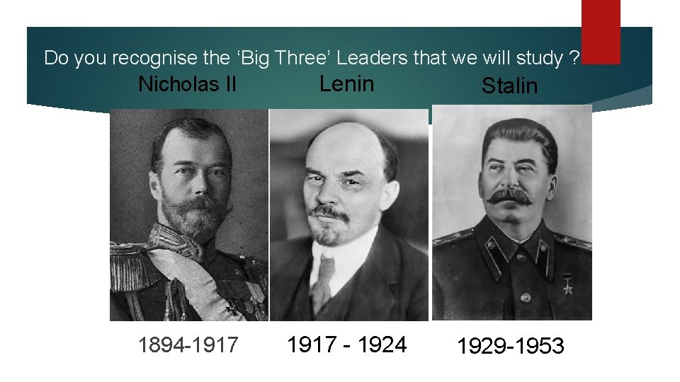 Do you recognise the ‘Big Three’ Leaders that we will study ? Nicholas II