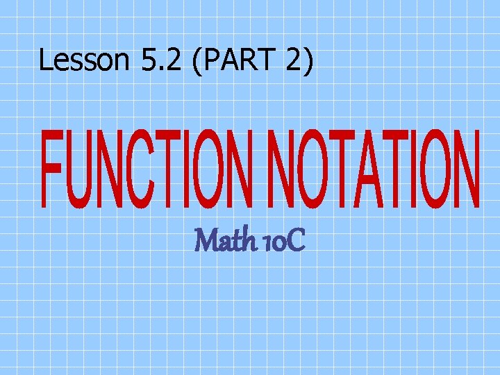 Lesson 5. 2 (PART 2) Math 10 C 