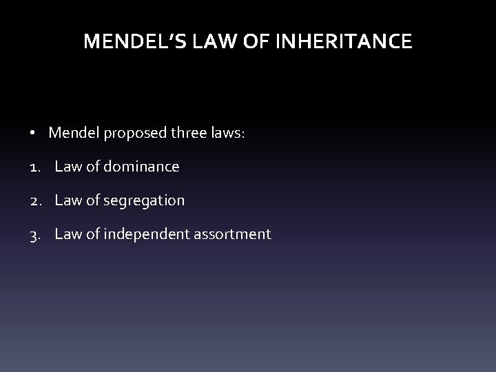 MENDEL’S LAW OF INHERITANCE • Mendel proposed three laws: 1. Law of dominance 2.