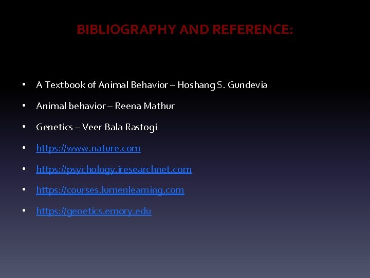 BIBLIOGRAPHY AND REFERENCE: • A Textbook of Animal Behavior – Hoshang S. Gundevia •