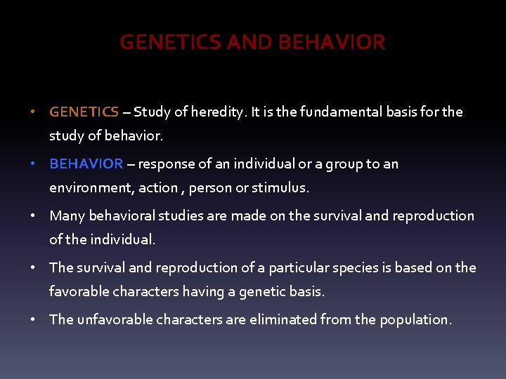 GENETICS AND BEHAVIOR • GENETICS – Study of heredity. It is the fundamental basis