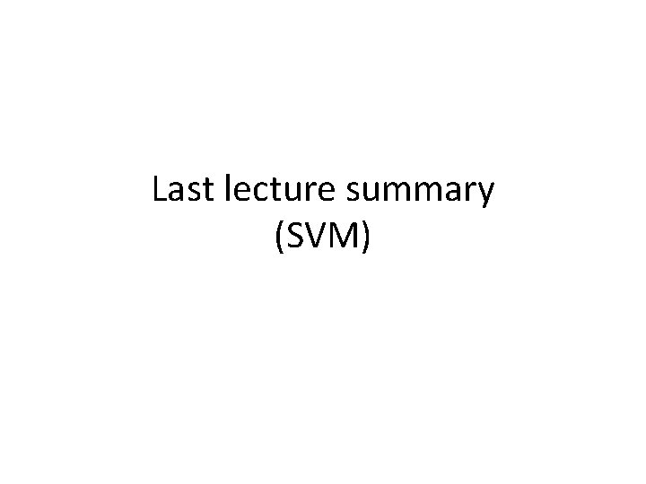 Last lecture summary (SVM) 