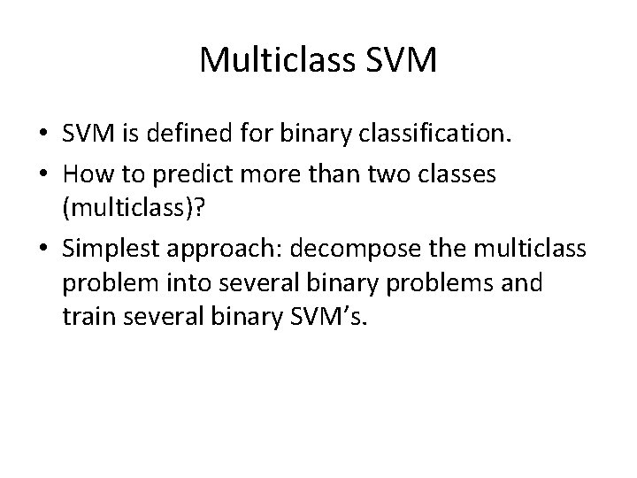 Multiclass SVM • SVM is defined for binary classification. • How to predict more