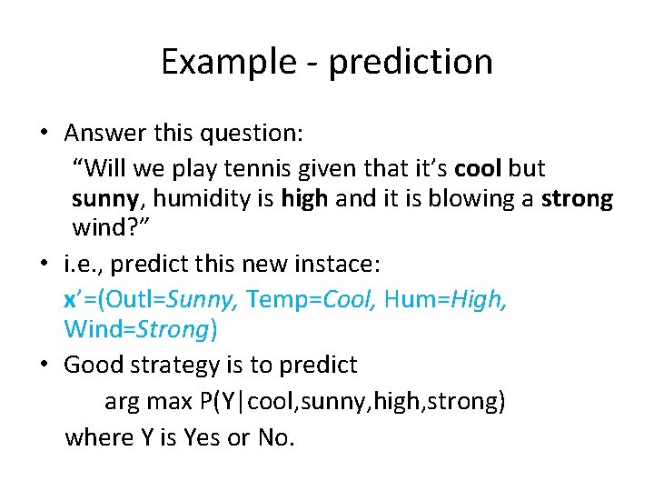 Example - prediction • Answer this question: “Will we play tennis given that it’s