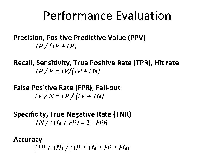 Performance Evaluation Precision, Positive Predictive Value (PPV) TP / (TP + FP) Recall, Sensitivity,