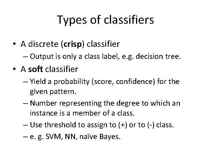 Types of classifiers • A discrete (crisp) classifier – Output is only a class
