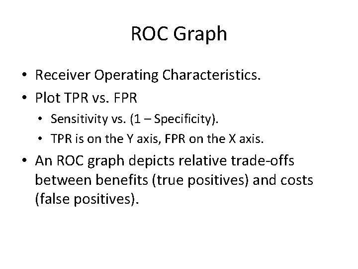 ROC Graph • Receiver Operating Characteristics. • Plot TPR vs. FPR • Sensitivity vs.