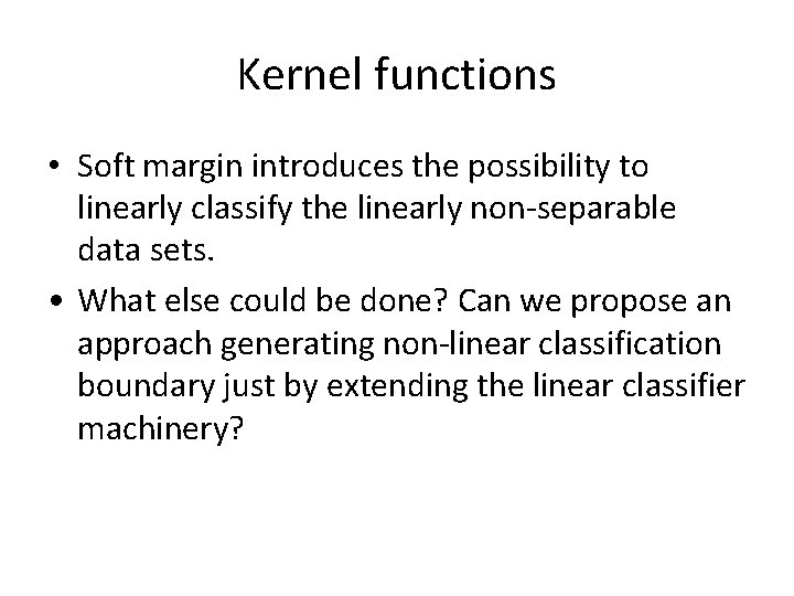 Kernel functions • Soft margin introduces the possibility to linearly classify the linearly non-separable