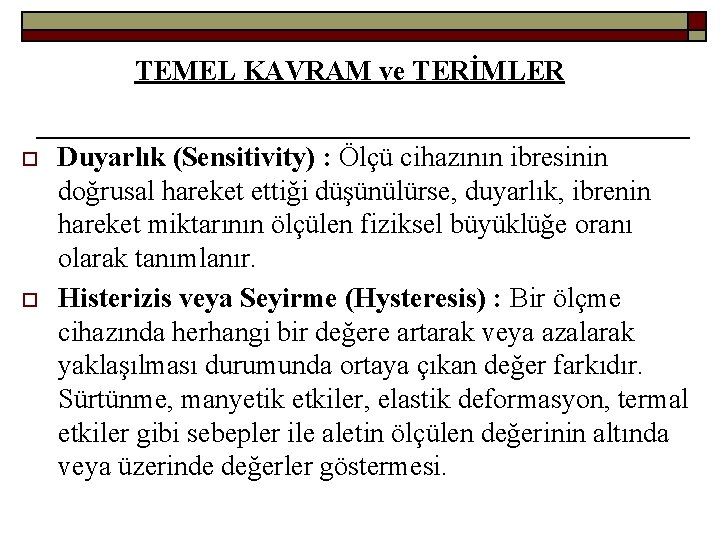 TEMEL KAVRAM ve TERİMLER o o Duyarlık (Sensitivity) : Ölçü cihazının ibresinin doğrusal hareket