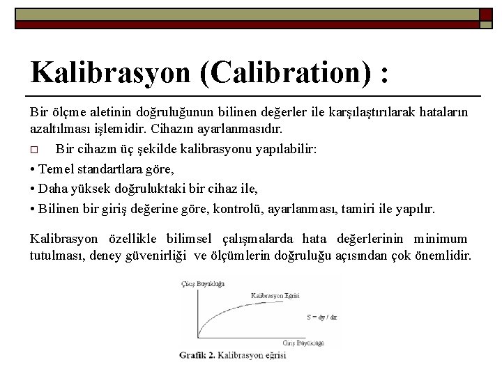 Kalibrasyon (Calibration) : Bir ölçme aletinin doğruluğunun bilinen değerler ile karşılaştırılarak hataların azaltılması işlemidir.