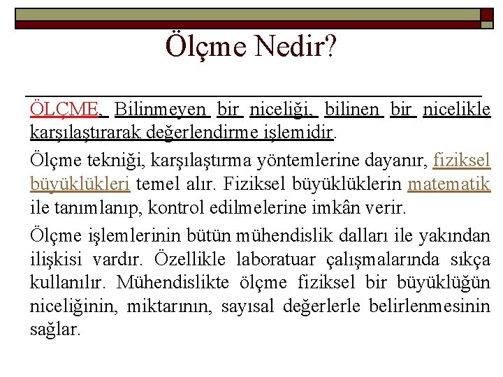 Ölçme Nedir? ÖLÇME, Bilinmeyen bir niceliği, bilinen bir nicelikle karşılaştırarak değerlendirme işlemidir. Ölçme tekniği,