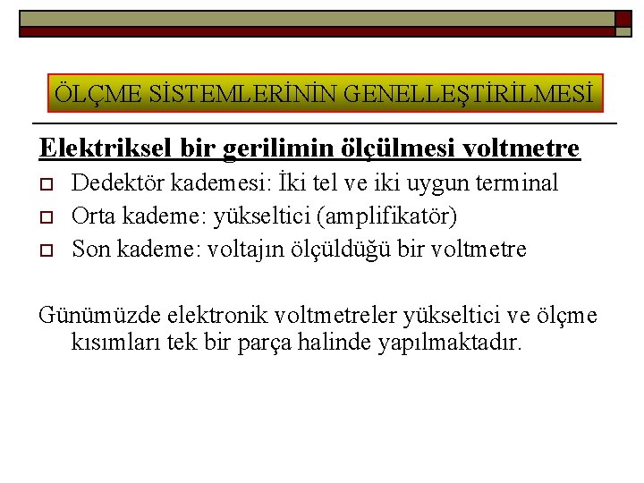 ÖLÇME SİSTEMLERİNİN GENELLEŞTİRİLMESİ Elektriksel bir gerilimin ölçülmesi voltmetre o o o Dedektör kademesi: İki