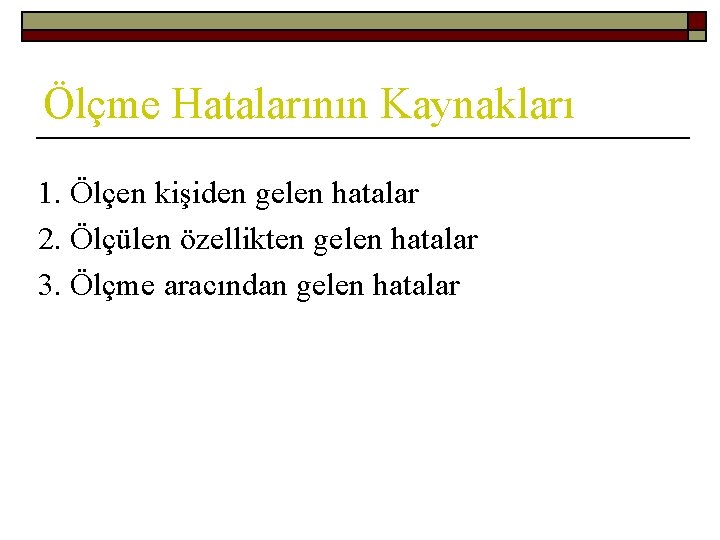 Ölçme Hatalarının Kaynakları 1. Ölçen kişiden gelen hatalar 2. Ölçülen özellikten gelen hatalar 3.