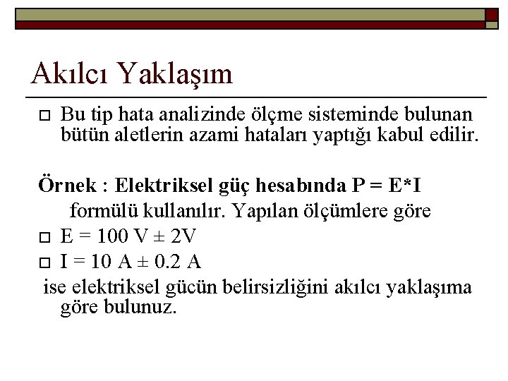 Akılcı Yaklaşım Bu tip hata analizinde ölçme sisteminde bulunan bütün aletlerin azami hataları yaptığı