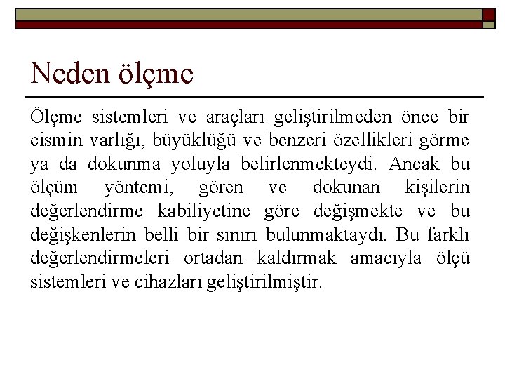 Neden ölçme Ölçme sistemleri ve araçları geliştirilmeden önce bir cismin varlığı, büyüklüğü ve benzeri