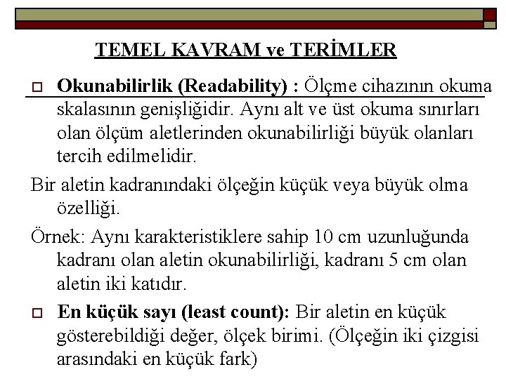 TEMEL KAVRAM ve TERİMLER Okunabilirlik (Readability) : Ölçme cihazının okuma skalasının genişliğidir. Aynı alt