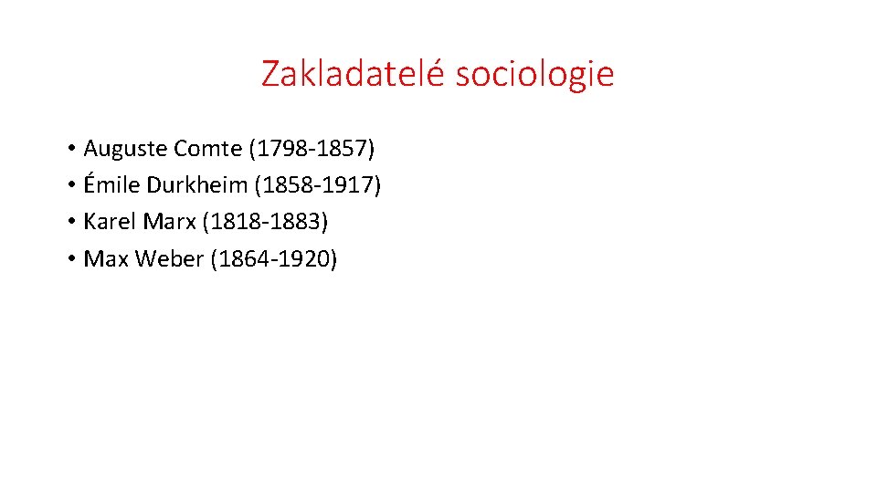 Zakladatelé sociologie • Auguste Comte (1798 -1857) • Émile Durkheim (1858 -1917) • Karel