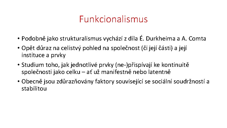 Funkcionalismus • Podobně jako strukturalismus vychází z díla É. Durkheima a A. Comta •