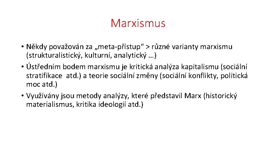 Marxismus • Někdy považován za „meta-přístup“ > různé varianty marxismu (strukturalistický, kulturní, analytický …)