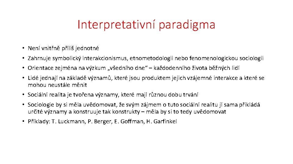 Interpretativní paradigma • Není vnitřně příliš jednotné • Zahrnuje symbolický interakcionismus, etnometodologii nebo fenomenologickou