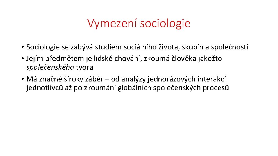 Vymezení sociologie • Sociologie se zabývá studiem sociálního života, skupin a společností • Jejím