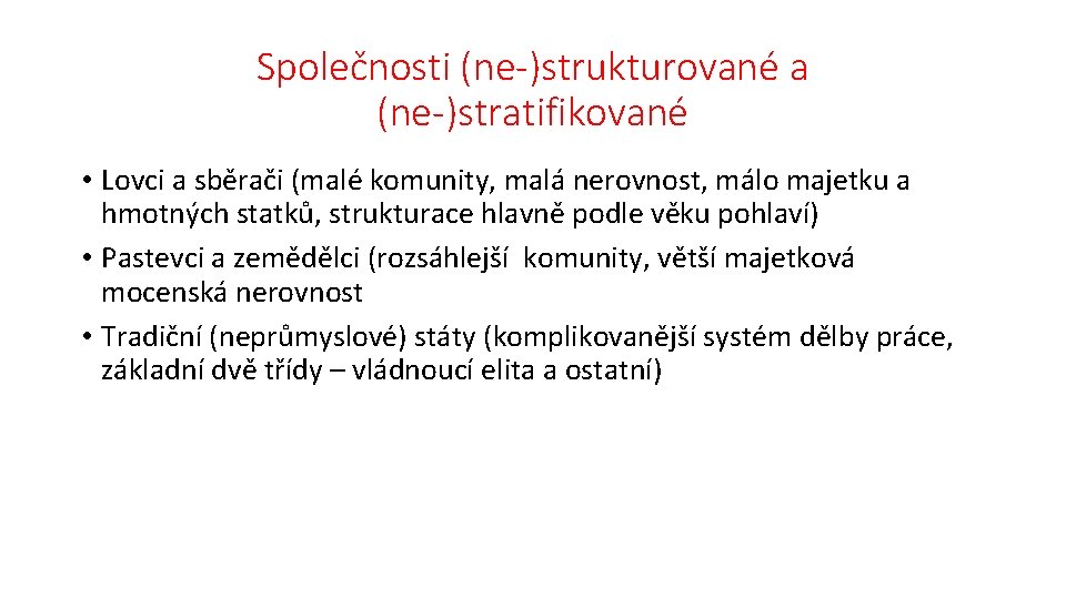 Společnosti (ne-)strukturované a (ne-)stratifikované • Lovci a sběrači (malé komunity, malá nerovnost, málo majetku