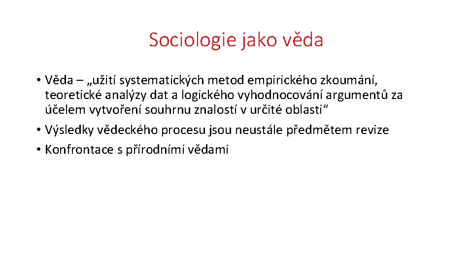Sociologie jako věda • Věda – „užití systematických metod empirického zkoumání, teoretické analýzy dat