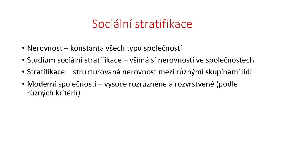 Sociální stratifikace • Nerovnost – konstanta všech typů společností • Studium sociální stratifikace –