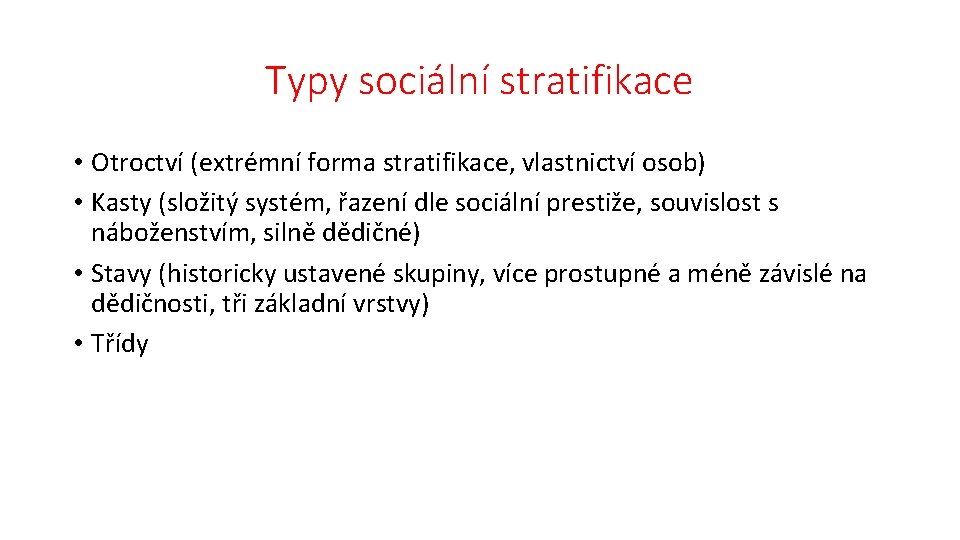 Typy sociální stratifikace • Otroctví (extrémní forma stratifikace, vlastnictví osob) • Kasty (složitý systém,