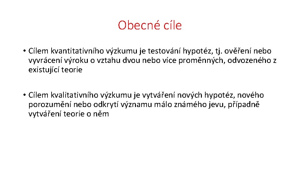 Obecné cíle • Cílem kvantitativního výzkumu je testování hypotéz, tj. ověření nebo vyvrácení výroku