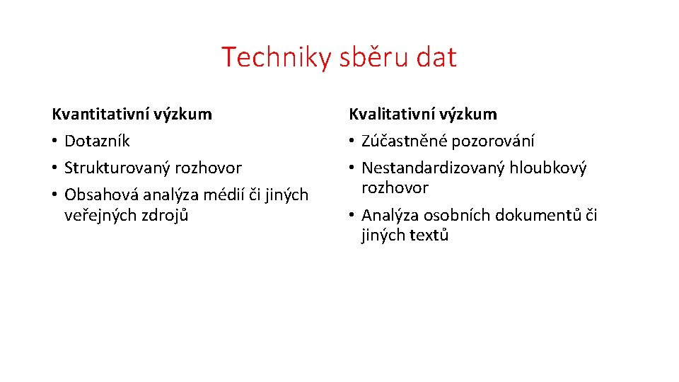 Techniky sběru dat Kvantitativní výzkum • Dotazník • Strukturovaný rozhovor • Obsahová analýza médií