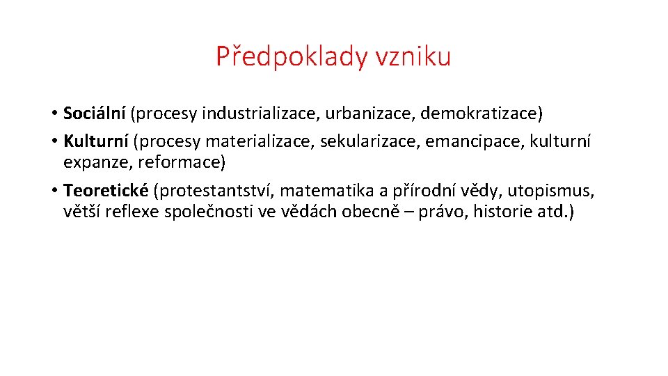 Předpoklady vzniku • Sociální (procesy industrializace, urbanizace, demokratizace) • Kulturní (procesy materializace, sekularizace, emancipace,