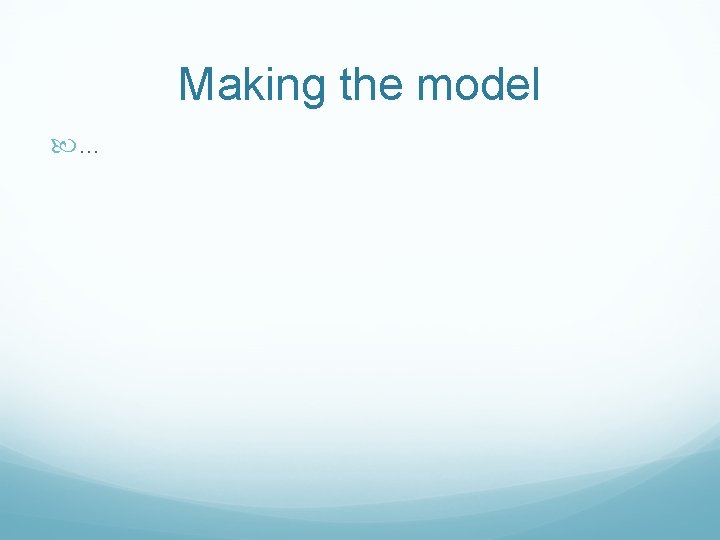 Making the model … 