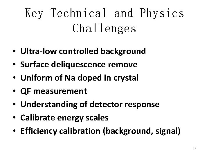 Key Technical and Physics Challenges • • Ultra-low controlled background Surface deliquescence remove Uniform