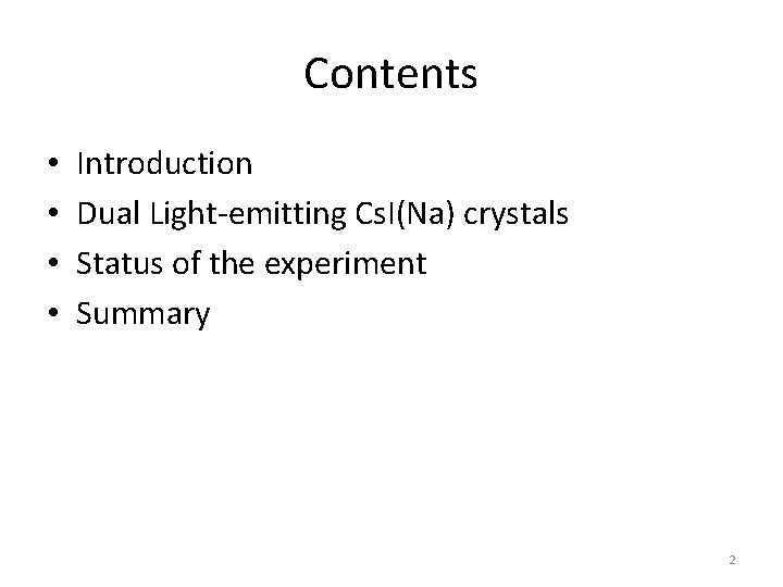 Contents • • Introduction Dual Light-emitting Cs. I(Na) crystals Status of the experiment Summary