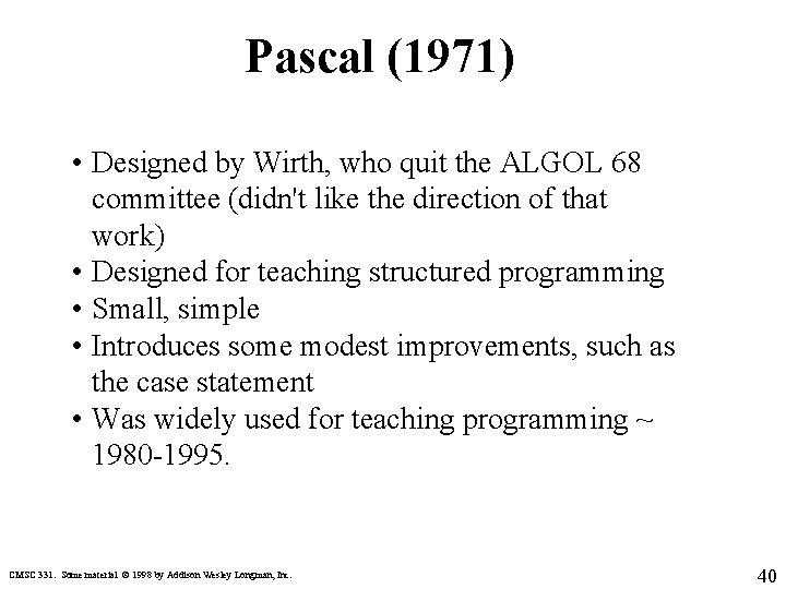 Pascal (1971) • Designed by Wirth, who quit the ALGOL 68 committee (didn't like