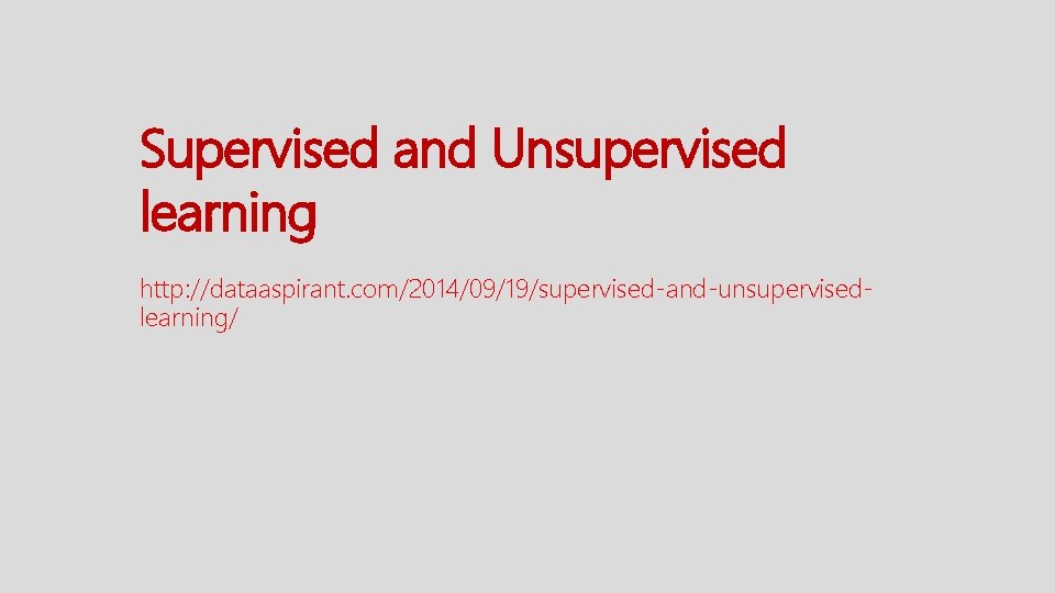 Supervised and Unsupervised learning http: //dataaspirant. com/2014/09/19/supervised-and-unsupervisedlearning/ 