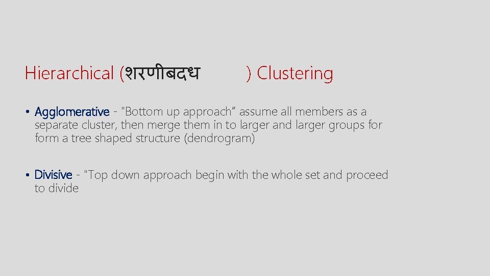 Hierarchical (शरण बदध ) Clustering • Agglomerative - "Bottom up approach” assume all members