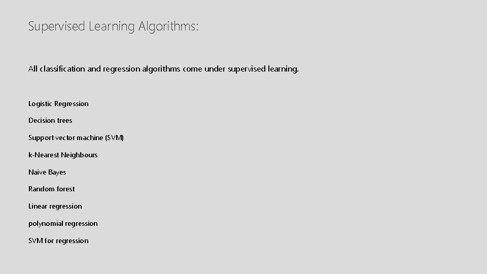 Supervised Learning Algorithms: All classification and regression algorithms come under supervised learning. Logistic Regression