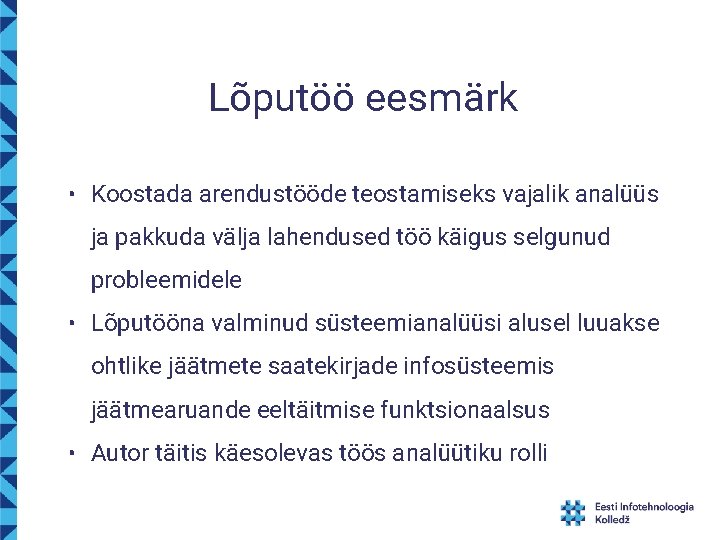 Lõputöö eesmärk • Koostada arendustööde teostamiseks vajalik analüüs ja pakkuda välja lahendused töö käigus