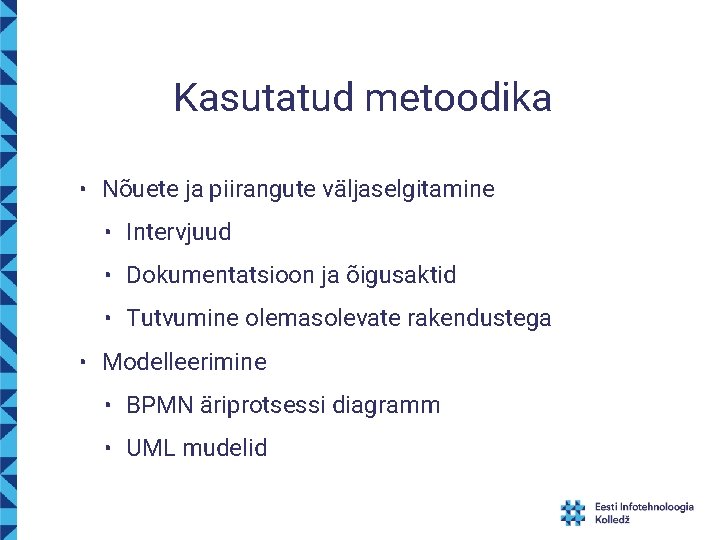 Kasutatud metoodika • Nõuete ja piirangute väljaselgitamine • Intervjuud • Dokumentatsioon ja õigusaktid •