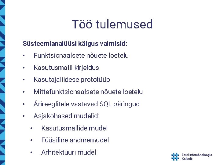 Töö tulemused Süsteemianalüüsi käigus valmisid: • Funktsionaalsete nõuete loetelu • Kasutusmalli kirjeldus • Kasutajaliidese