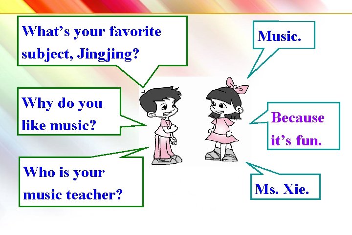 What’s your favorite subject, Jingjing? Why do you like music? Who is your music