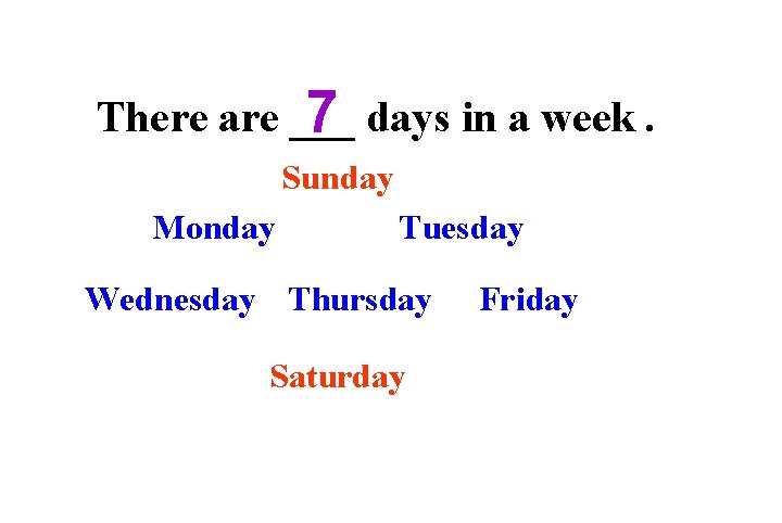 There are ___ 7 days in a week. Sunday Monday Tuesday Wednesday Thursday Saturday