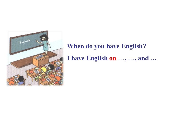 When do you have English? I have English on …, …, and … 