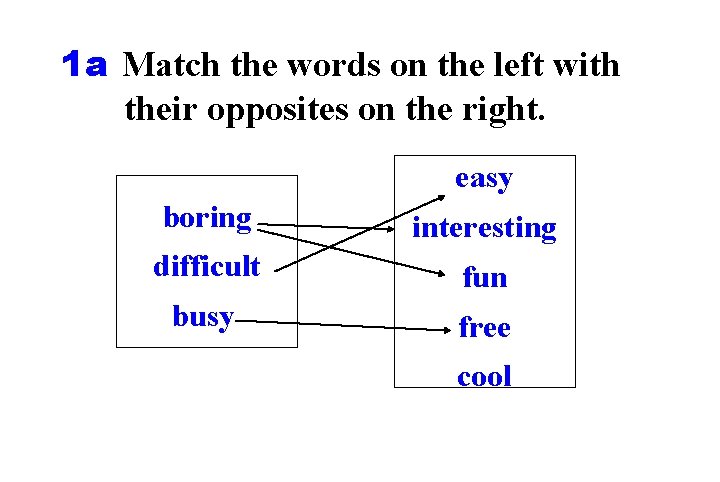 1 a Match the words on the left with their opposites on the right.