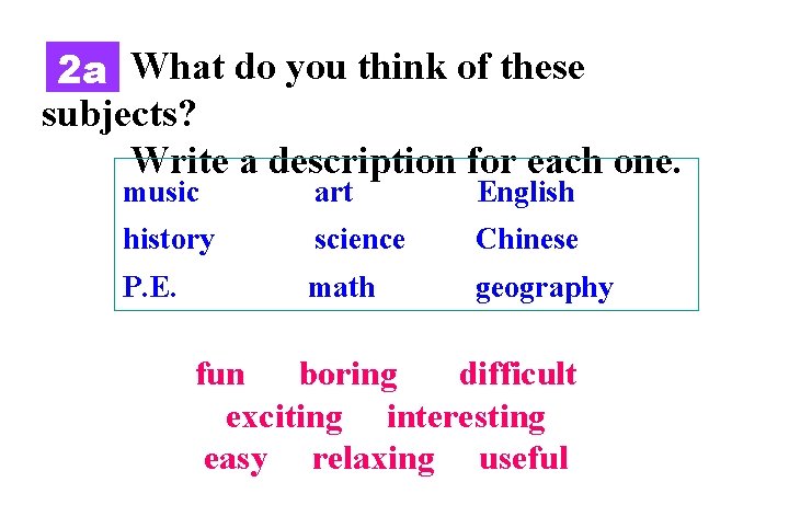 2 a What do you think of these subjects? Write a description for each